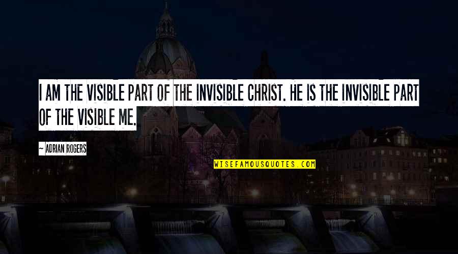 Being Selfish With Your Time Quotes By Adrian Rogers: I am the visible part of the invisible