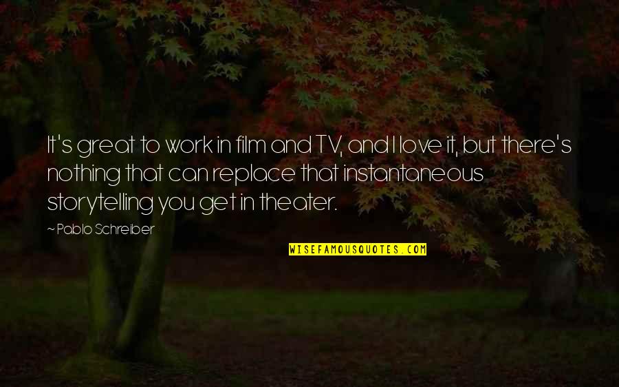 Being Selfless In Love Quotes By Pablo Schreiber: It's great to work in film and TV,
