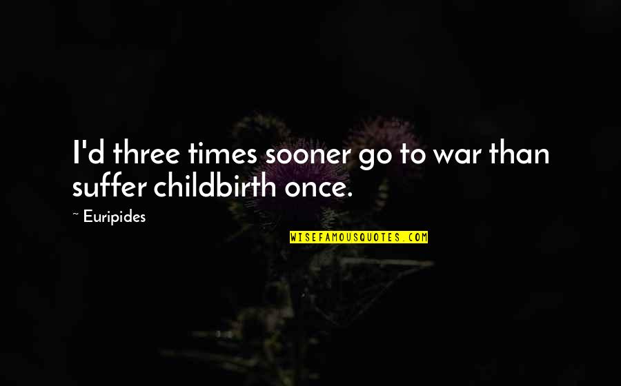 Being Selfless Quotes By Euripides: I'd three times sooner go to war than