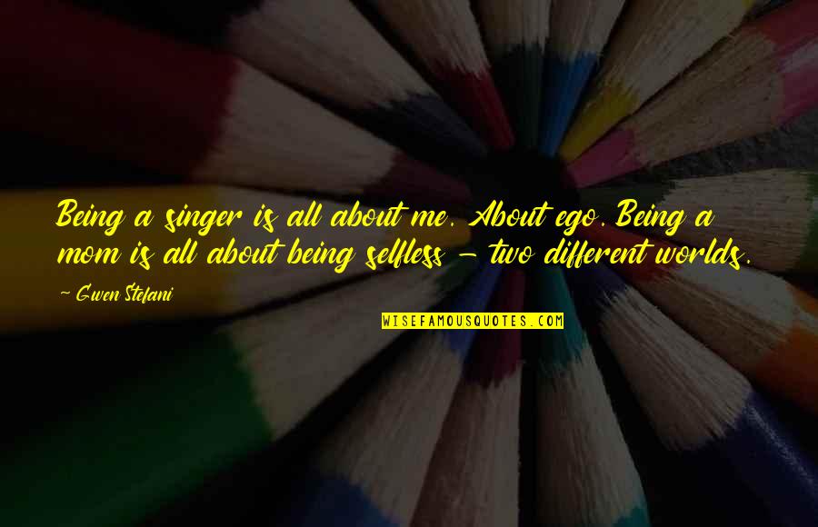 Being Selfless Quotes By Gwen Stefani: Being a singer is all about me. About