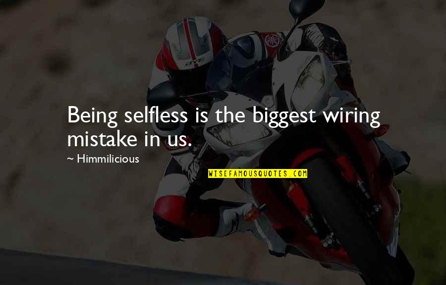 Being Selfless Quotes By Himmilicious: Being selfless is the biggest wiring mistake in