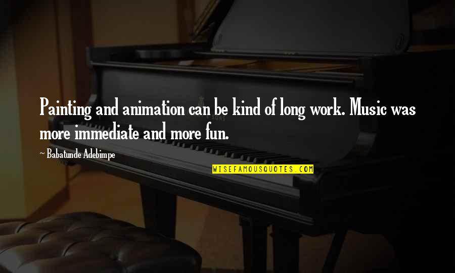 Being Seniors In High School Quotes By Babatunde Adebimpe: Painting and animation can be kind of long Being Seniors In High School Quotes By Babatunde Adebimpe: Painting and animation can be kind of long