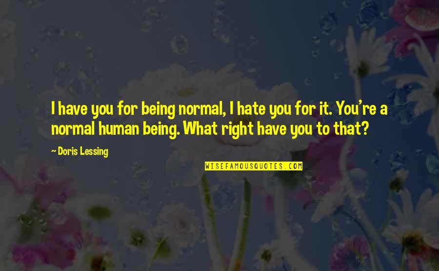 Being Seniors In High School Quotes By Doris Lessing: I have you for being normal, I hate Being Seniors In High School Quotes By Doris Lessing: I have you for being normal, I hate