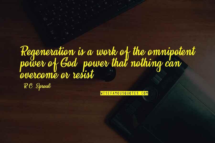 Being Seniors In High School Quotes By R.C. Sproul: Regeneration is a work of the omnipotent power Being Seniors In High School Quotes By R.C. Sproul: Regeneration is a work of the omnipotent power