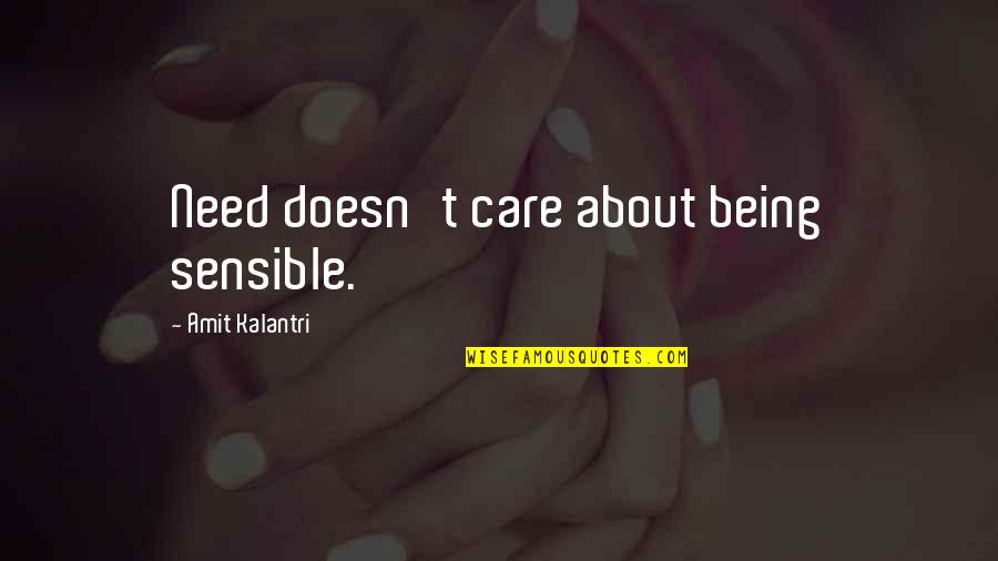 Being Sensible Quotes By Amit Kalantri: Need doesn't care about being sensible.