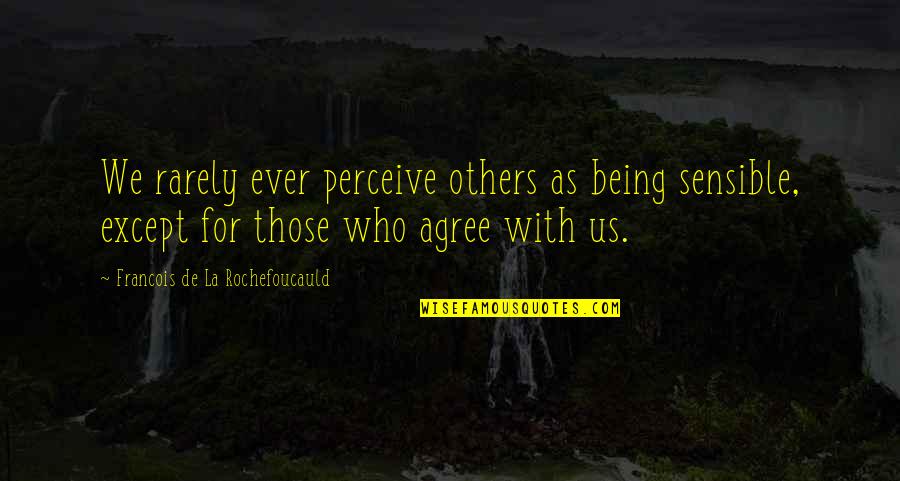 Being Sensible Quotes By Francois De La Rochefoucauld: We rarely ever perceive others as being sensible,