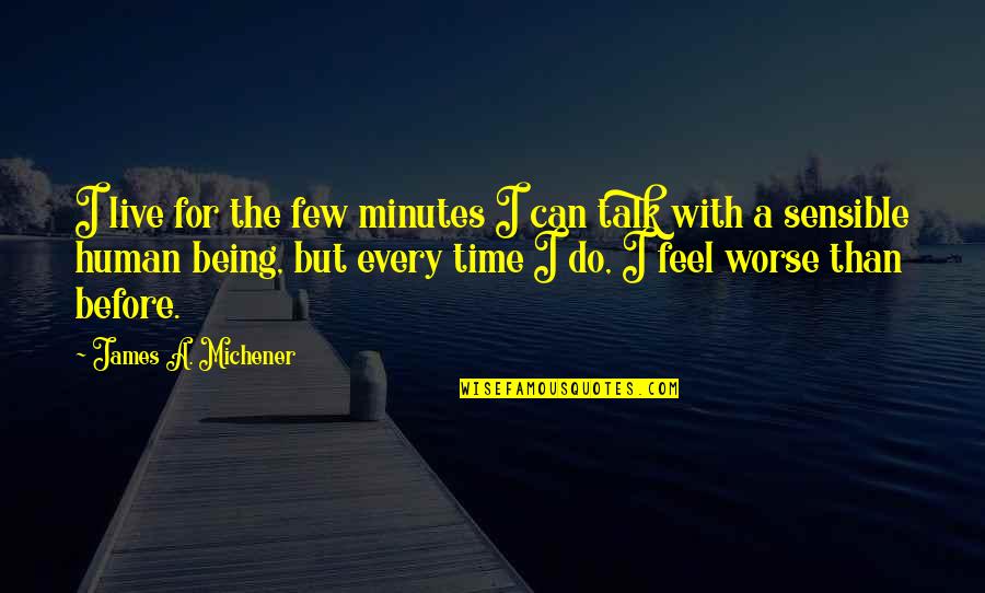 Being Sensible Quotes By James A. Michener: I live for the few minutes I can