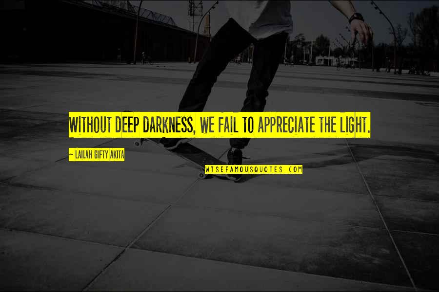 Being Sensitive Girl Quotes By Lailah Gifty Akita: Without deep darkness, we fail to appreciate the