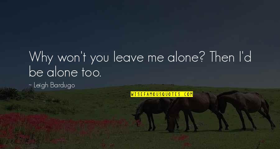 Being Sensitive Girl Quotes By Leigh Bardugo: Why won't you leave me alone? Then I'd