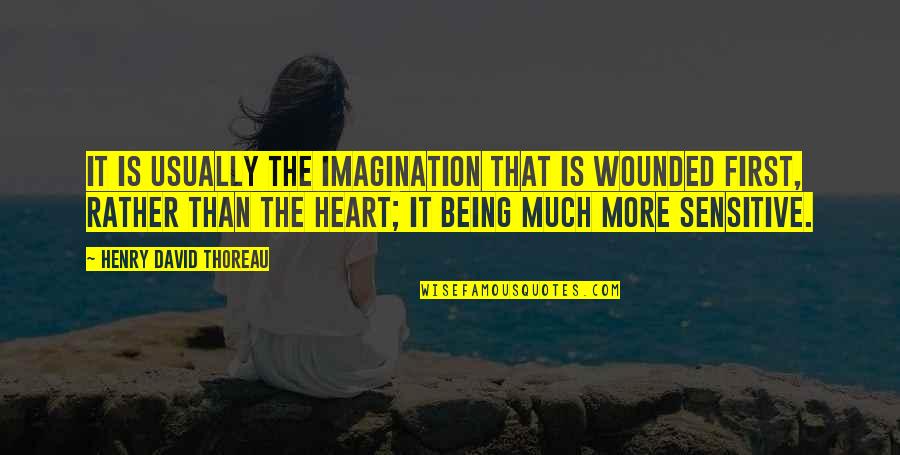 Being Sensitive Quotes By Henry David Thoreau: It is usually the imagination that is wounded Being Sensitive Quotes By Henry David Thoreau: It is usually the imagination that is wounded