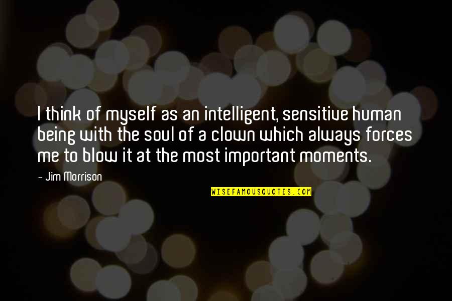 Being Sensitive Quotes By Jim Morrison: I think of myself as an intelligent, sensitive