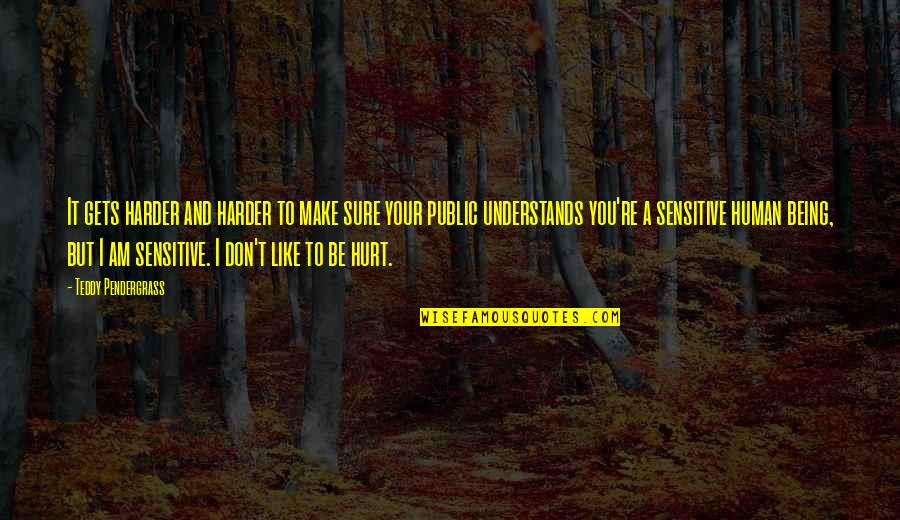 Being Sensitive Quotes By Teddy Pendergrass: It gets harder and harder to make sure Being Sensitive Quotes By Teddy Pendergrass: It gets harder and harder to make sure