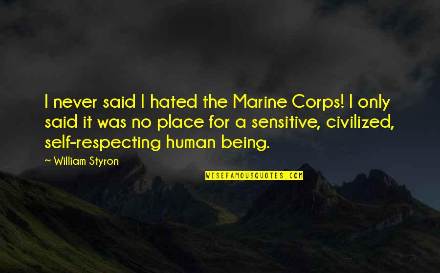 Being Sensitive Quotes By William Styron: I never said I hated the Marine Corps!