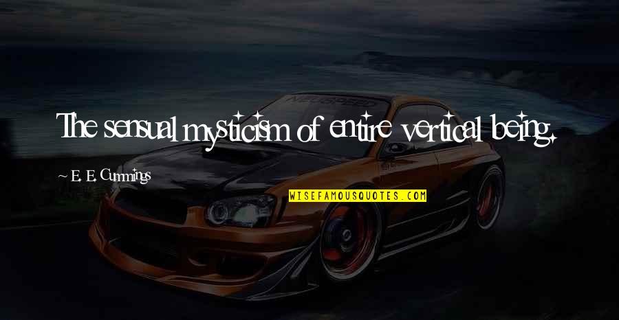 Being Sensual Quotes By E. E. Cummings: The sensual mysticism of entire vertical being. Being Sensual Quotes By E. E. Cummings: The sensual mysticism of entire vertical being.