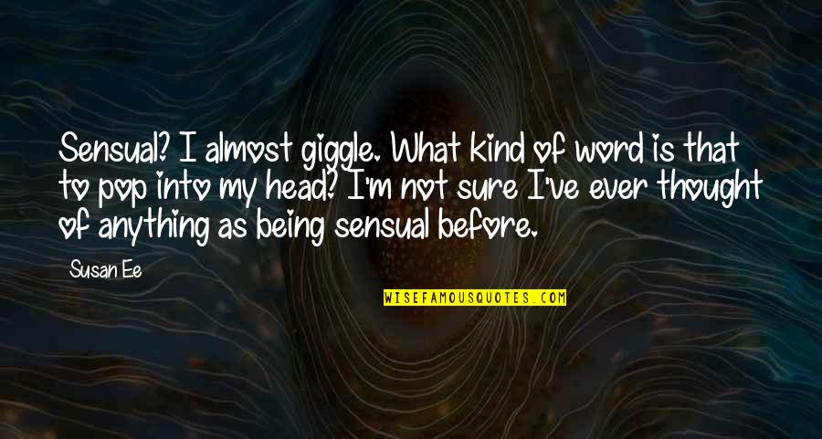 Being Sensual Quotes By Susan Ee: Sensual? I almost giggle. What kind of word Being Sensual Quotes By Susan Ee: Sensual? I almost giggle. What kind of word