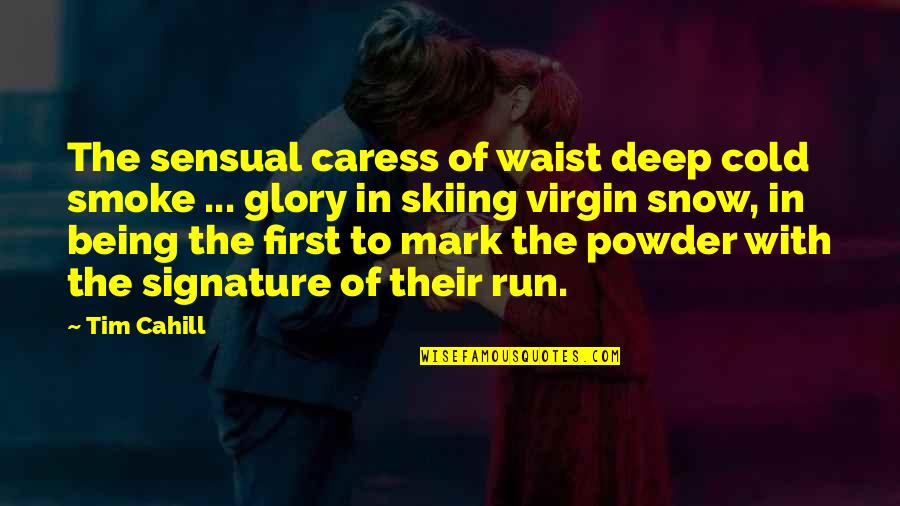 Being Sensual Quotes By Tim Cahill: The sensual caress of waist deep cold smoke Being Sensual Quotes By Tim Cahill: The sensual caress of waist deep cold smoke