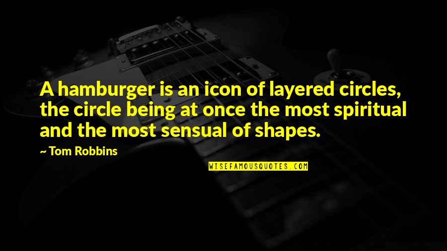 Being Sensual Quotes By Tom Robbins: A hamburger is an icon of layered circles, Being Sensual Quotes By Tom Robbins: A hamburger is an icon of layered circles,