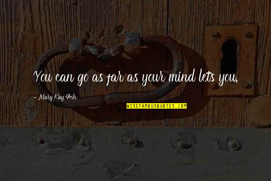 Being Sentenced Quotes By Mary Kay Ash: You can go as far as your mind