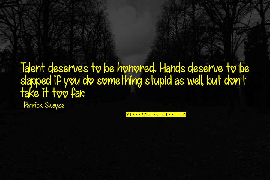 Being Separated From Your Sister Quotes By Patrick Swayze: Talent deserves to be honored. Hands deserve to