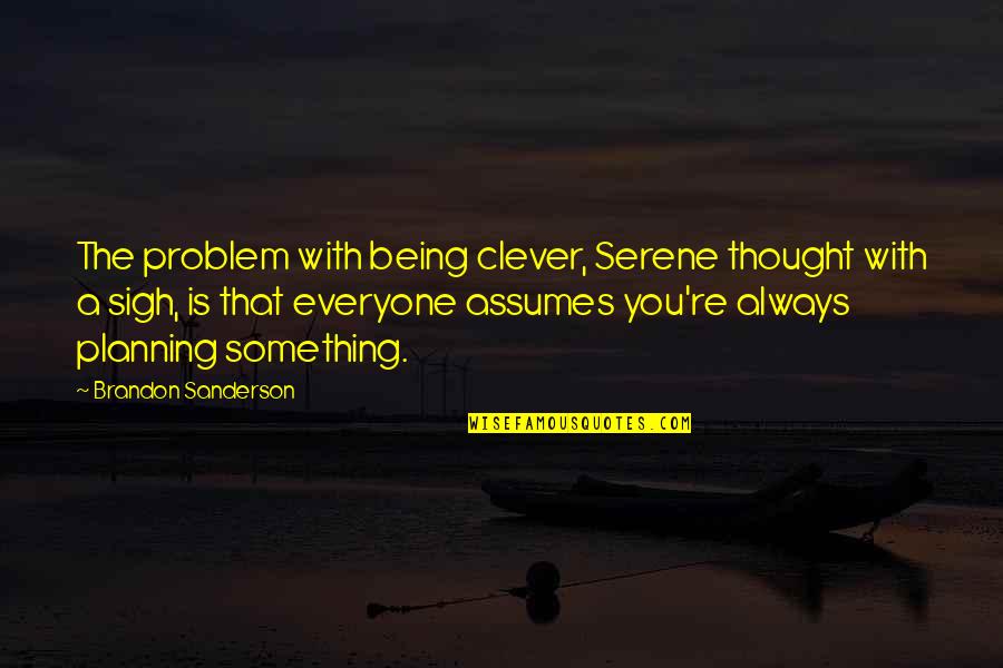 Being Serene Quotes By Brandon Sanderson: The problem with being clever, Serene thought with