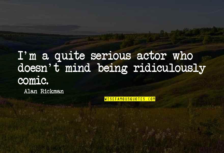 Being Serious Quotes By Alan Rickman: I'm a quite serious actor who doesn't mind