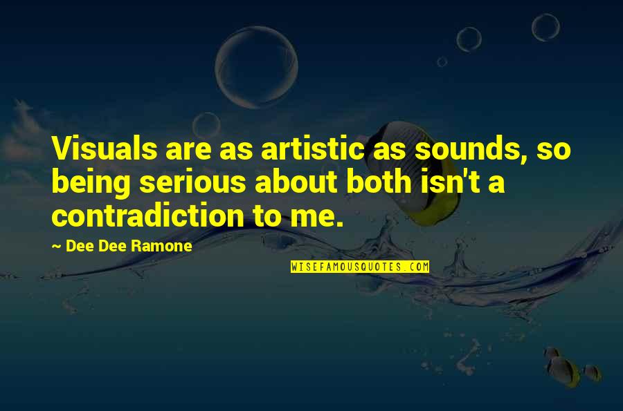 Being Serious Quotes By Dee Dee Ramone: Visuals are as artistic as sounds, so being