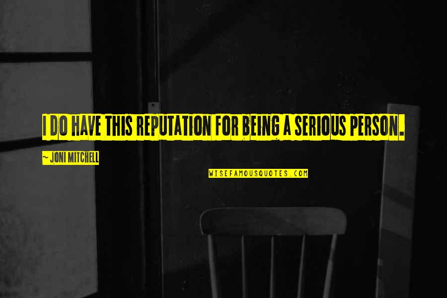 Being Serious Quotes By Joni Mitchell: I do have this reputation for being a Being Serious Quotes By Joni Mitchell: I do have this reputation for being a
