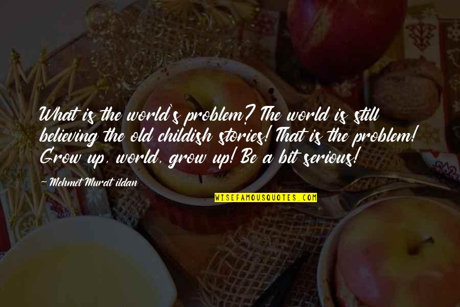 Being Serious Quotes By Mehmet Murat Ildan: What is the world's problem? The world is