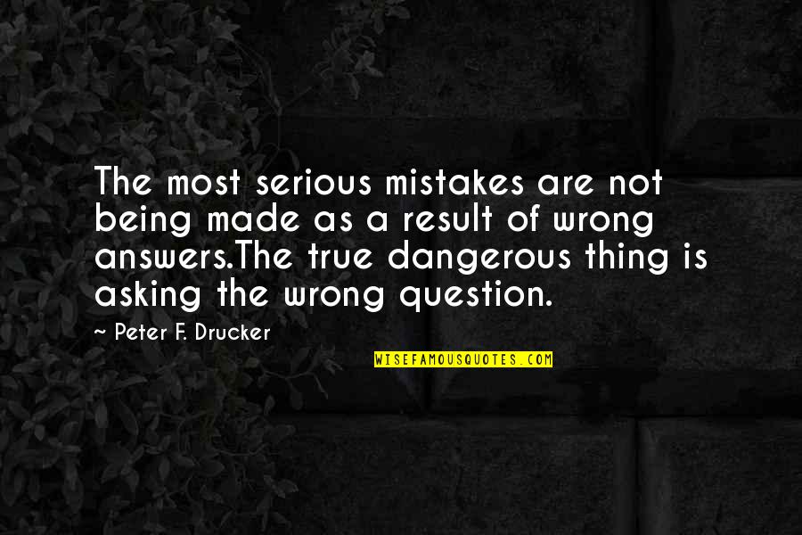 Being Serious Quotes By Peter F. Drucker: The most serious mistakes are not being made