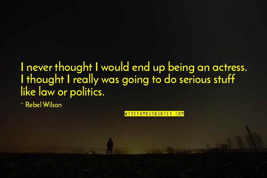 Being Serious Quotes By Rebel Wilson: I never thought I would end up being