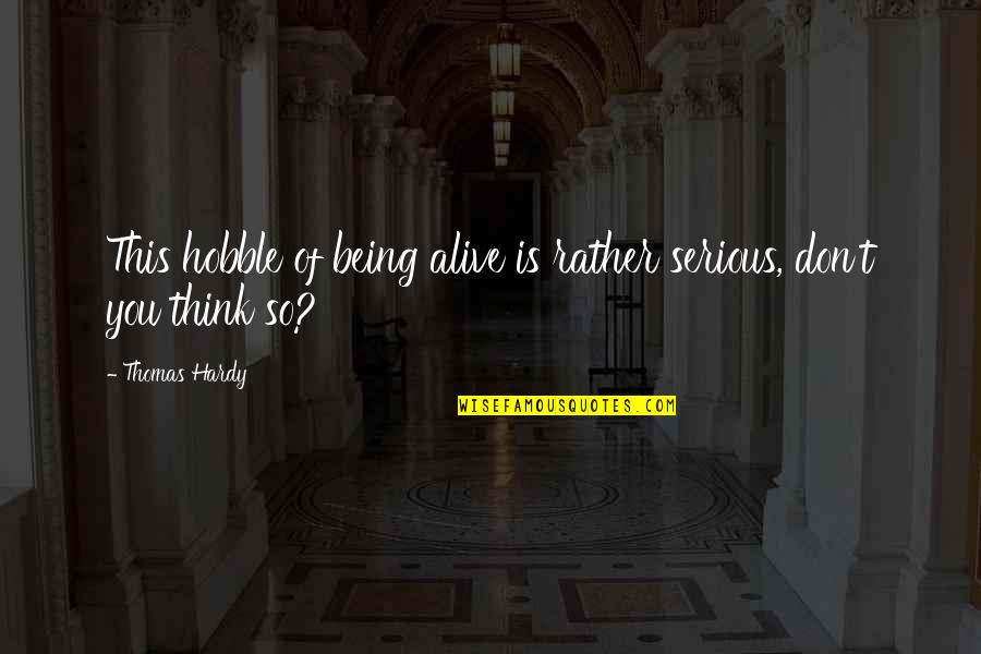 Being Serious Quotes By Thomas Hardy: This hobble of being alive is rather serious,