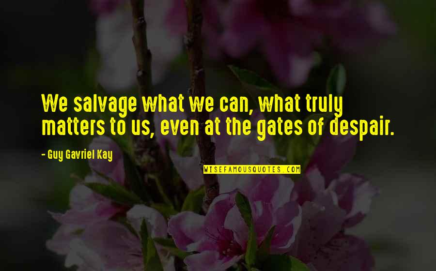 Being Set Apart Quotes By Guy Gavriel Kay: We salvage what we can, what truly matters