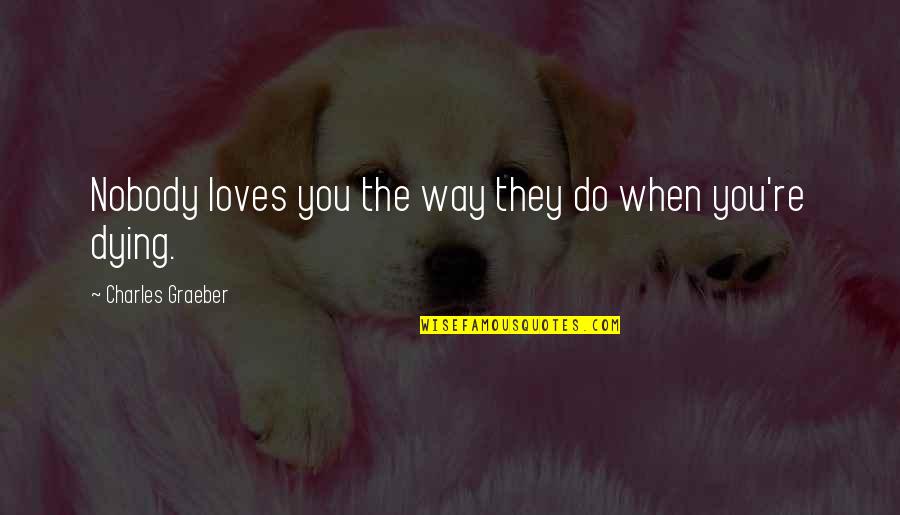 Being Set Free From Love Quotes By Charles Graeber: Nobody loves you the way they do when