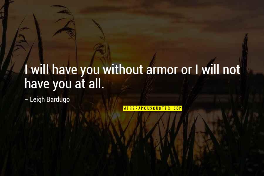 Being Set Up To Fail At Work Quotes By Leigh Bardugo: I will have you without armor or I Being Set Up To Fail At Work Quotes By Leigh Bardugo: I will have you without armor or I
