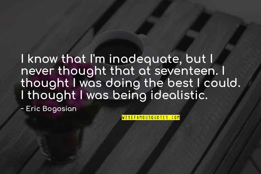 Being Seventeen Quotes By Eric Bogosian: I know that I'm inadequate, but I never Being Seventeen Quotes By Eric Bogosian: I know that I'm inadequate, but I never