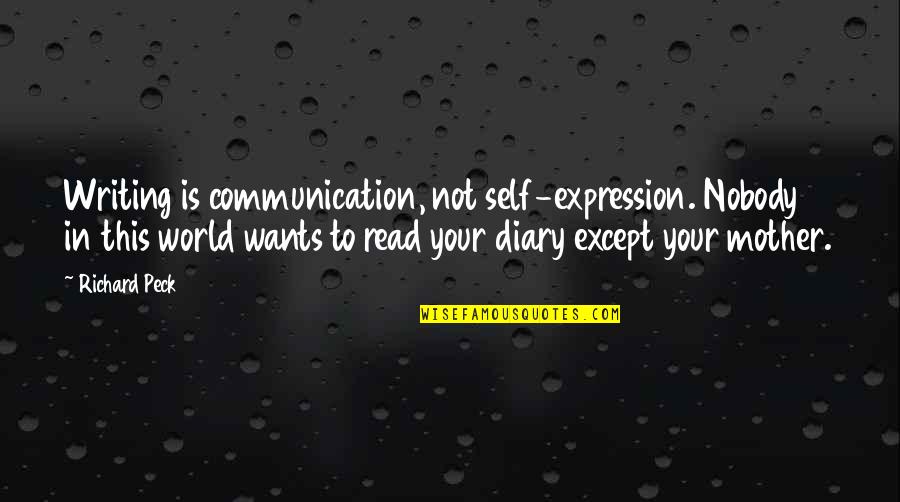 Being Seventeen Quotes By Richard Peck: Writing is communication, not self-expression. Nobody in this Being Seventeen Quotes By Richard Peck: Writing is communication, not self-expression. Nobody in this