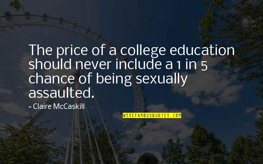 Being Sexually Assaulted Quotes By Claire McCaskill: The price of a college education should never