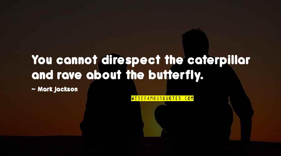 Being Sexually Deprived Quotes By Mark Jackson: You cannot direspect the caterpillar and rave about