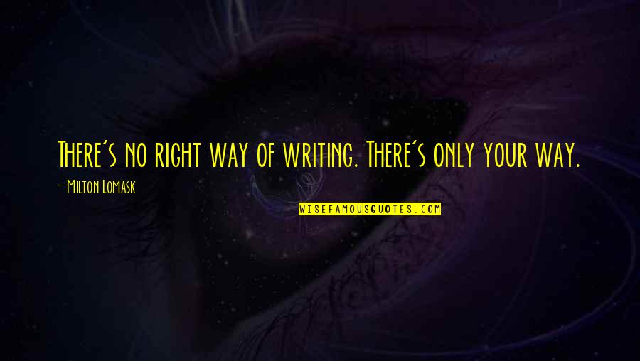 Being Sexually Freaky Quotes By Milton Lomask: There's no right way of writing. There's only