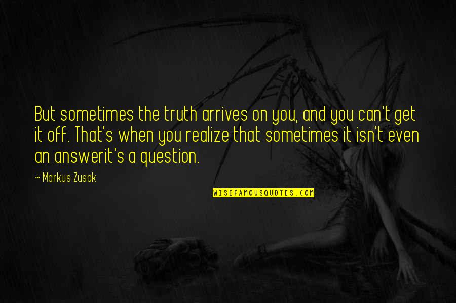 Being Sexually Satisfied Quotes By Markus Zusak: But sometimes the truth arrives on you, and