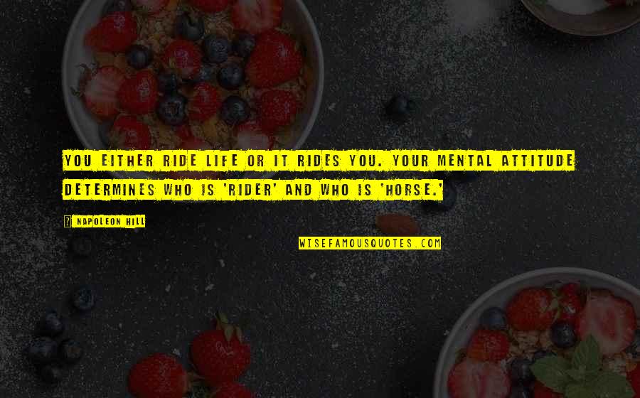 Being Shady Friend Quotes By Napoleon Hill: You either ride life or it rides you.