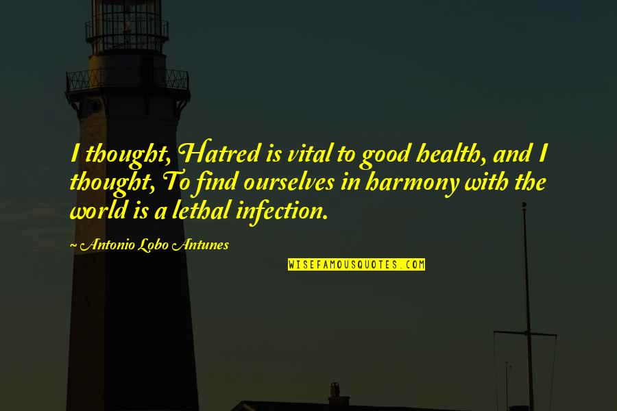 Being Shaken Quotes By Antonio Lobo Antunes: I thought, Hatred is vital to good health,