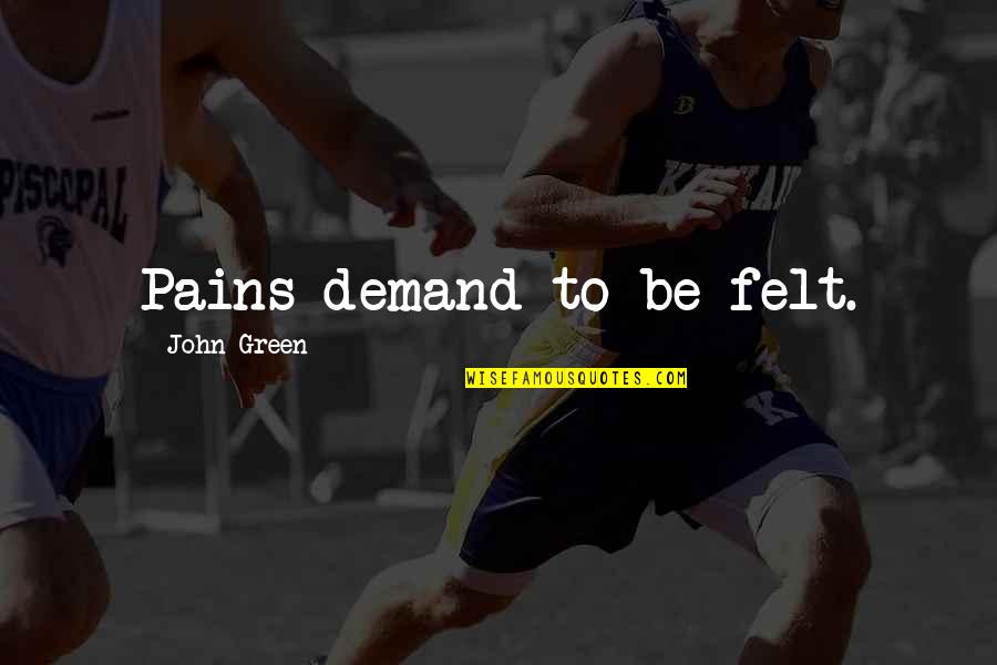 Being Shamed Quotes By John Green: Pains demand to be felt. Being Shamed Quotes By John Green: Pains demand to be felt.