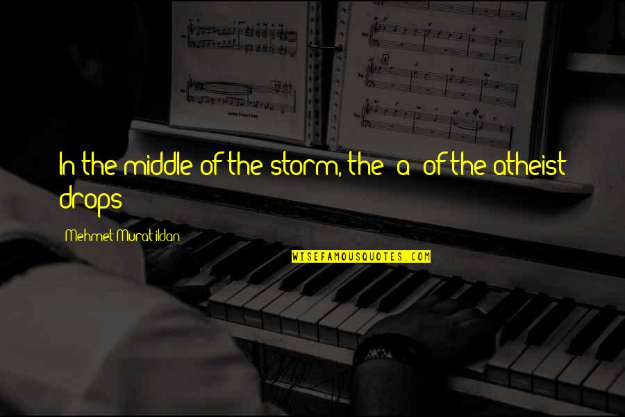 Being Shameless Quotes By Mehmet Murat Ildan: In the middle of the storm, the 'a'