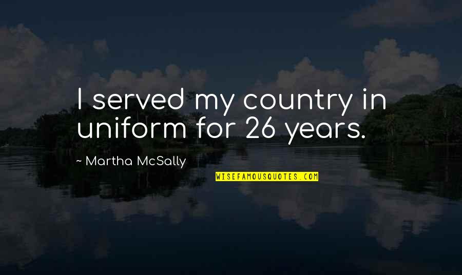 Being Shaped As A Person Quotes By Martha McSally: I served my country in uniform for 26