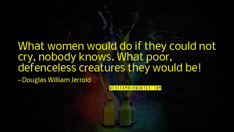Being Sharpened Quotes By Douglas William Jerrold: What women would do if they could not