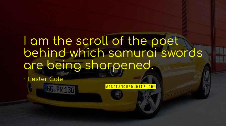 Being Sharpened Quotes By Lester Cole: I am the scroll of the poet behind