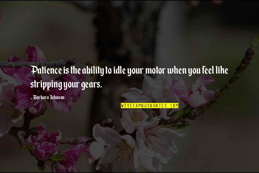 Being Shocked Quotes By Barbara Johnson: Patience is the ability to idle your motor