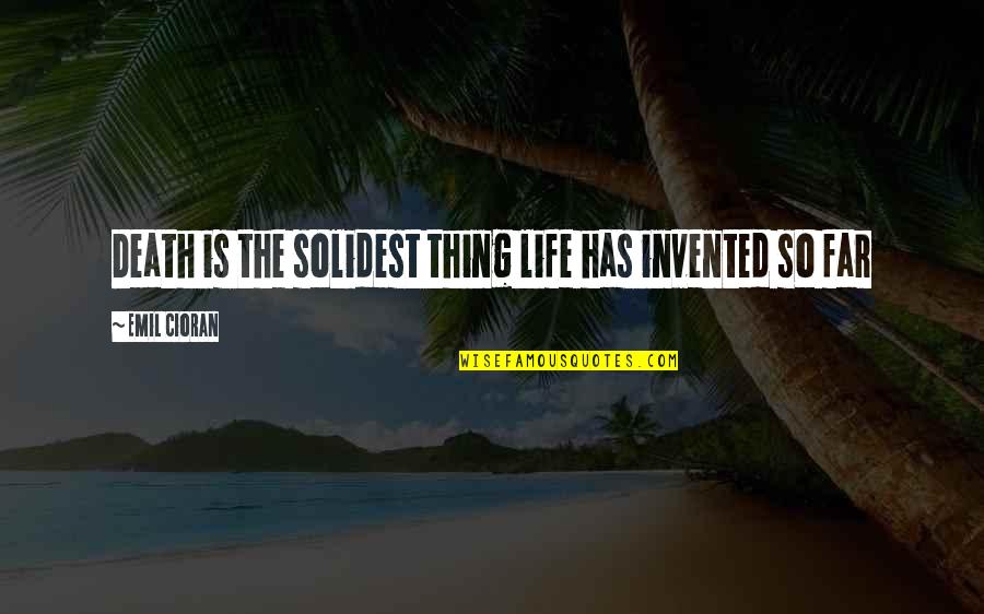 Being Short Staffed Quotes By Emil Cioran: Death is the solidest thing life has invented Being Short Staffed Quotes By Emil Cioran: Death is the solidest thing life has invented