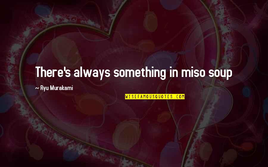 Being Short Staffed Quotes By Ryu Murakami: There's always something in miso soup